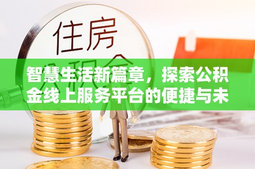 丛台智慧生活新篇章，探索公积金线上服务平台的便捷与未来