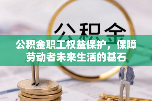 丛台公积金职工权益保护，保障劳动者未来生活的基石