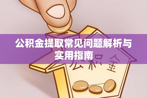 丛台公积金提取常见问题解析与实用指南
