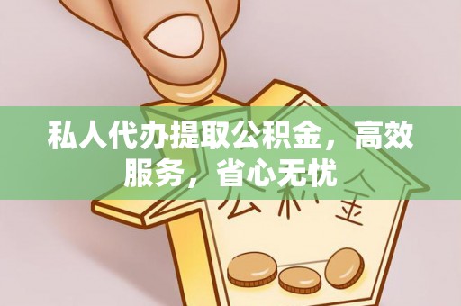 丛台私人代办提取公积金，高效服务，省心无忧