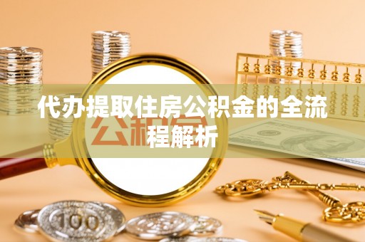 丛台代办提取住房公积金的全流程解析