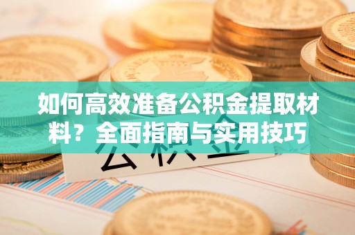 丛台如何高效准备公积金提取材料？全面指南与实用技巧