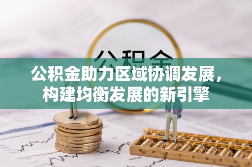 丛台公积金助力区域协调发展，构建均衡发展的新引擎