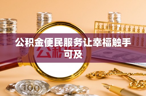 丛台公积金便民服务让幸福触手可及