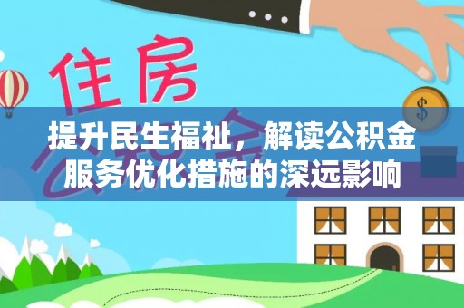丛台提升民生福祉，解读公积金服务优化措施的深远影响