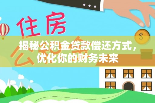丛台揭秘公积金贷款偿还方式，优化你的财务未来