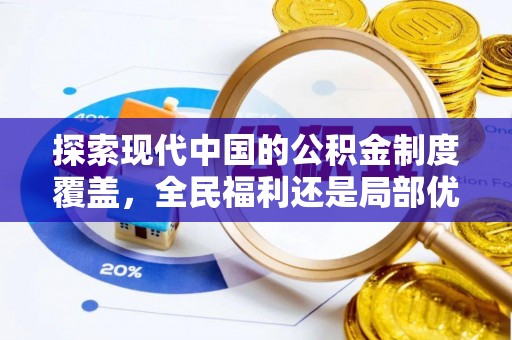 丛台探索现代中国的公积金制度覆盖，全民福利还是局部优势？