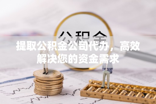 丛台提取公积金公司代办，高效解决您的资金需求