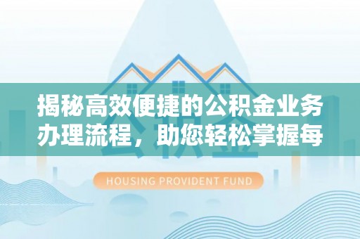 丛台揭秘高效便捷的公积金业务办理流程，助您轻松掌握每一步