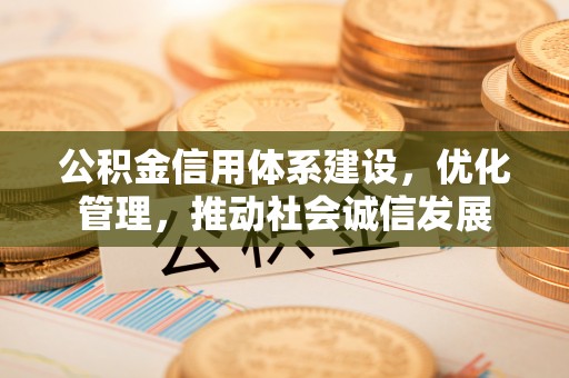 丛台公积金信用体系建设，优化管理，推动社会诚信发展