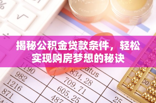 丛台揭秘公积金贷款条件，轻松实现购房梦想的秘诀