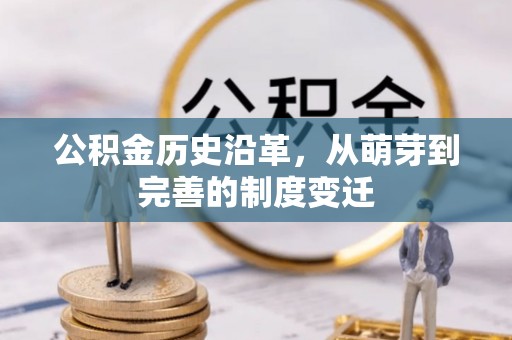 丛台公积金历史沿革，从萌芽到完善的制度变迁
