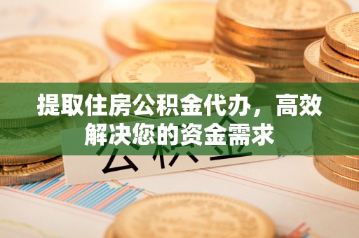 丛台提取住房公积金代办，高效解决您的资金需求