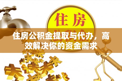 丛台住房公积金提取与代办，高效解决你的资金需求