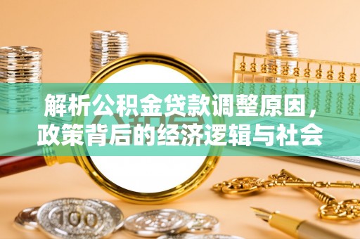 丛台解析公积金贷款调整原因，政策背后的经济逻辑与社会影响