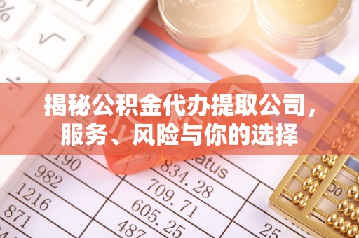 丛台揭秘公积金代办提取公司，服务、风险与你的选择