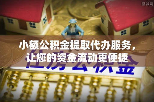 丛台小额公积金提取代办服务，让您的资金流动更便捷