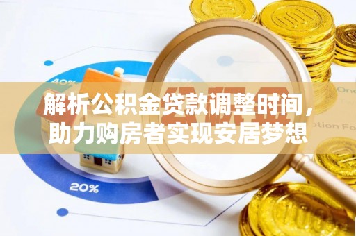 丛台解析公积金贷款调整时间，助力购房者实现安居梦想