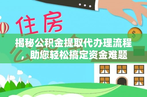 丛台揭秘公积金提取代办理流程，助您轻松搞定资金难题