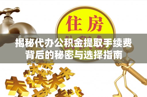 丛台揭秘代办公积金提取手续费背后的秘密与选择指南