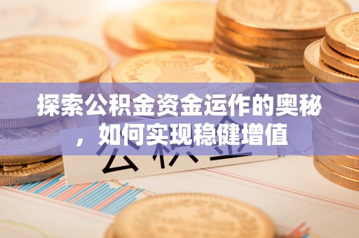 丛台探索公积金资金运作的奥秘，如何实现稳健增值