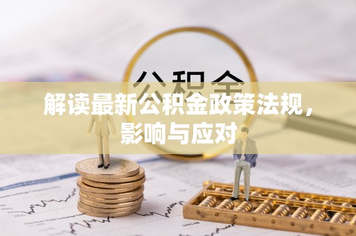 丛台解读最新公积金政策法规，影响与应对