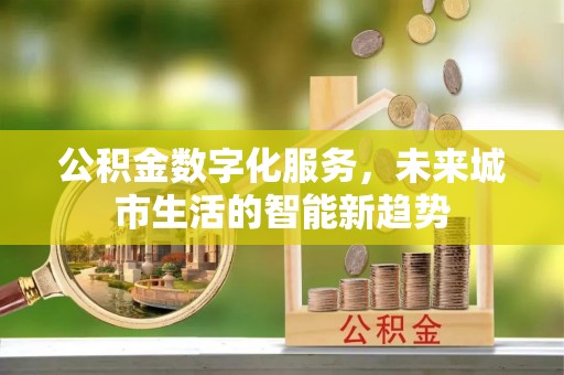 丛台公积金数字化服务，未来城市生活的智能新趋势