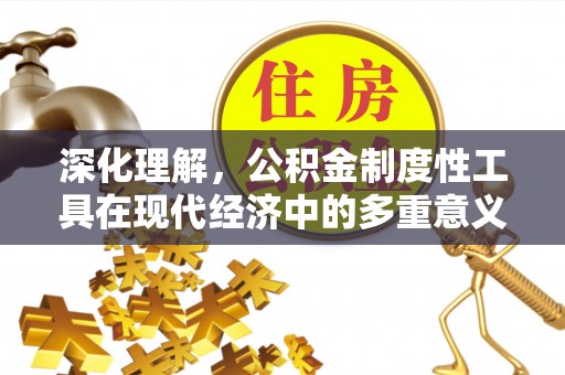 丛台深化理解，公积金制度性工具在现代经济中的多重意义