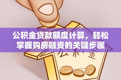 丛台公积金贷款额度计算，轻松掌握购房融资的关键步骤
