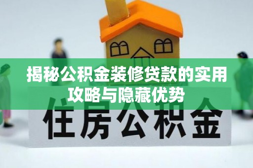 丛台揭秘公积金装修贷款的实用攻略与隐藏优势
