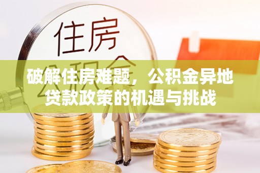 丛台破解住房难题，公积金异地贷款政策的机遇与挑战