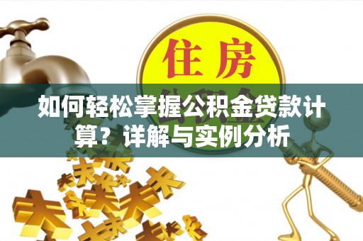 丛台如何轻松掌握公积金贷款计算？详解与实例分析