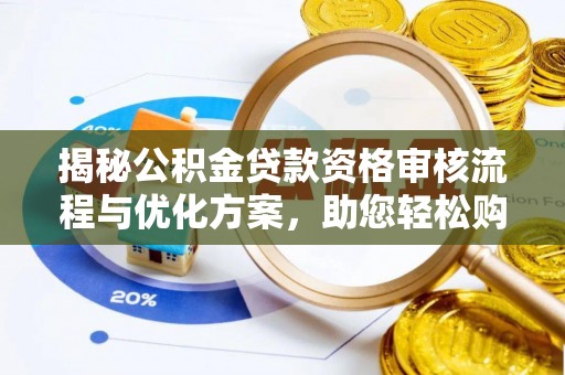 丛台揭秘公积金贷款资格审核流程与优化方案，助您轻松购房