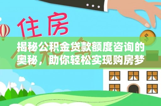 丛台揭秘公积金贷款额度咨询的奥秘，助你轻松实现购房梦想