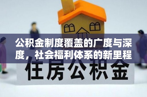 丛台公积金制度覆盖的广度与深度，社会福利体系的新里程碑