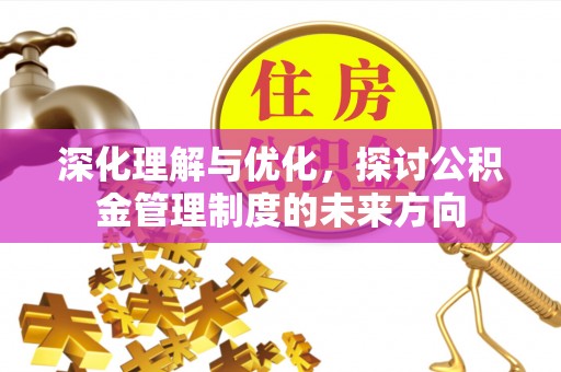 丛台深化理解与优化，探讨公积金管理制度的未来方向