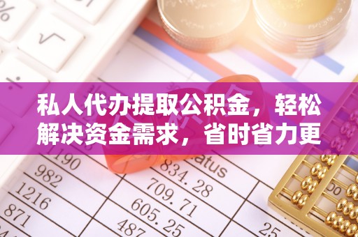丛台私人代办提取公积金，轻松解决资金需求，省时省力更高效