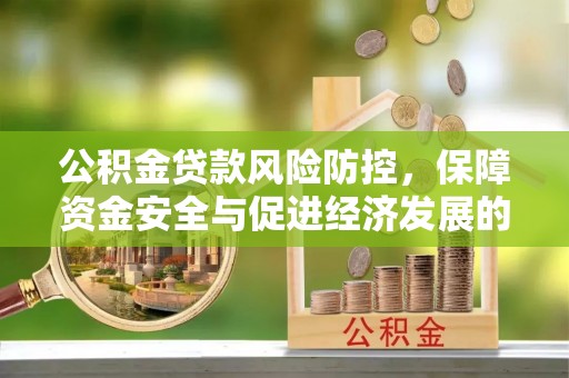 丛台公积金贷款风险防控，保障资金安全与促进经济发展的平衡之道
