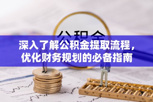 丛台深入了解公积金提取流程，优化财务规划的必备指南