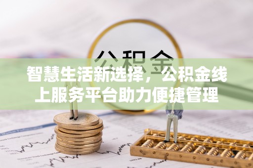 丛台智慧生活新选择，公积金线上服务平台助力便捷管理
