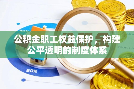 丛台公积金职工权益保护，构建公平透明的制度体系