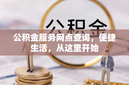 丛台公积金服务网点查询，便捷生活，从这里开始