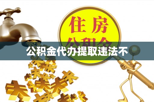 丛台公积金代办提取违法不