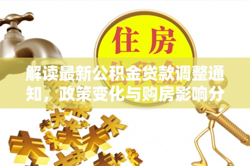 丛台解读最新公积金贷款调整通知，政策变化与购房影响分析