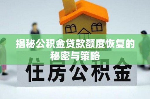 丛台揭秘公积金贷款额度恢复的秘密与策略