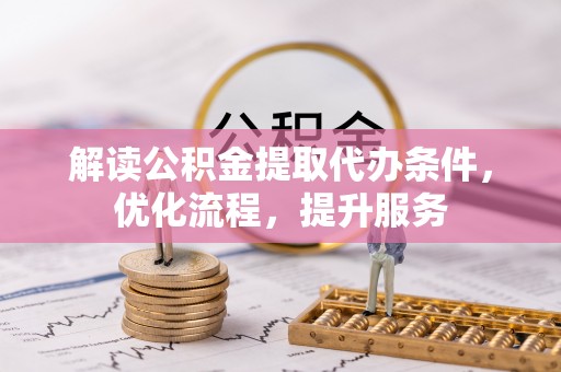 丛台解读公积金提取代办条件，优化流程，提升服务