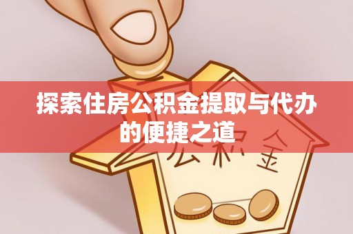 丛台探索住房公积金提取与代办的便捷之道