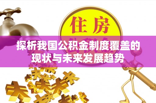 丛台探析我国公积金制度覆盖的现状与未来发展趋势