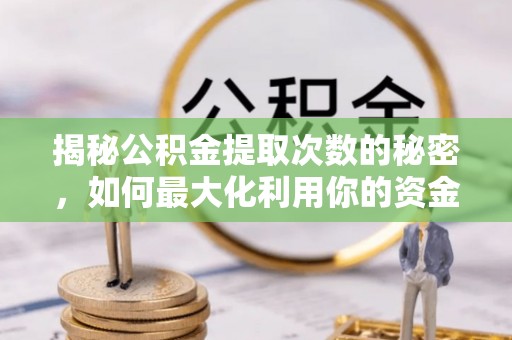 丛台揭秘公积金提取次数的秘密，如何最大化利用你的资金