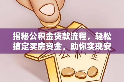 丛台揭秘公积金贷款流程，轻松搞定买房资金，助你实现安居梦想